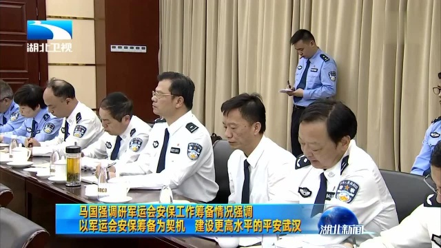 马国强调研军运会安保工作筹备情况强调 以军运会安保筹备为契机 建设更高水平的平安武汉