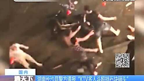 湖南长沙县警方通报“KTV多人斗殴持石块砸头”