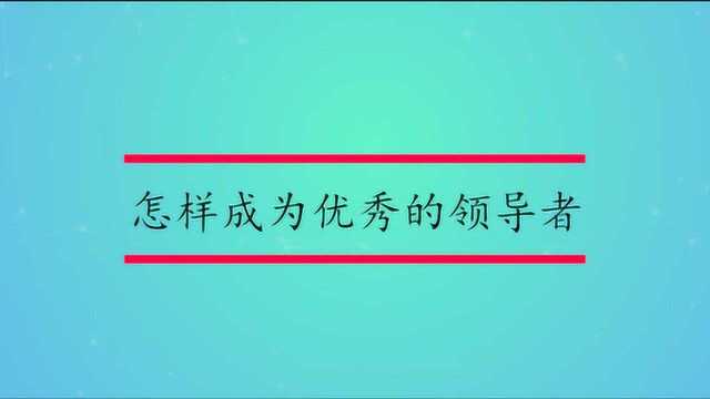 如何让自己成为一名优秀的团队领导者