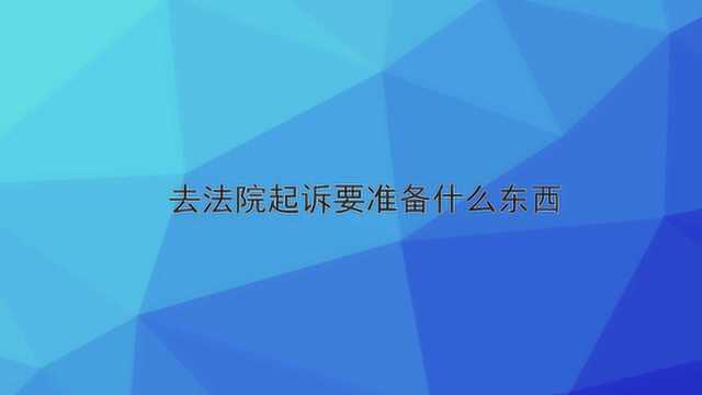 去法院起诉要准备什么东西