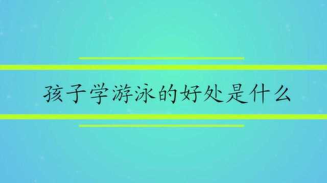 孩子学游泳的好处是什么