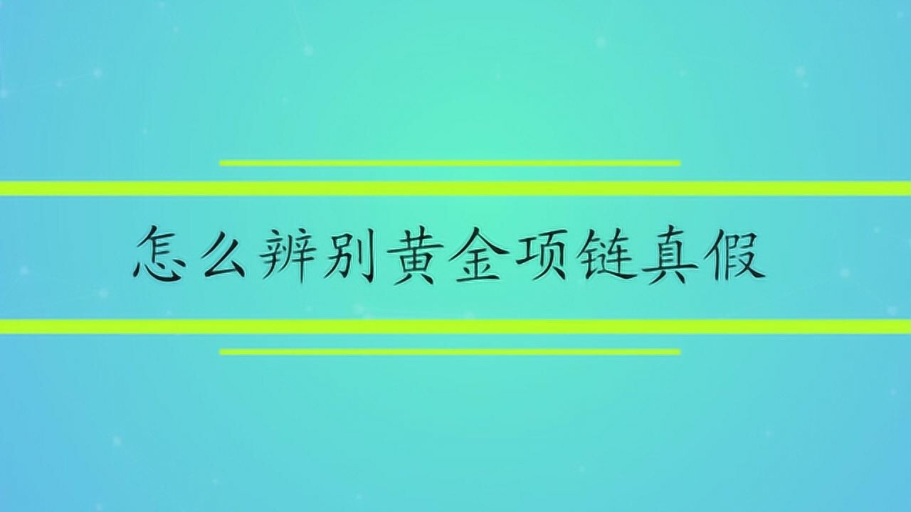 鉴定黄金项链的真假去哪里(鉴定黄金项链的真假去哪里检测)