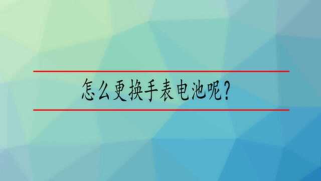 怎么更换手表电池呢?