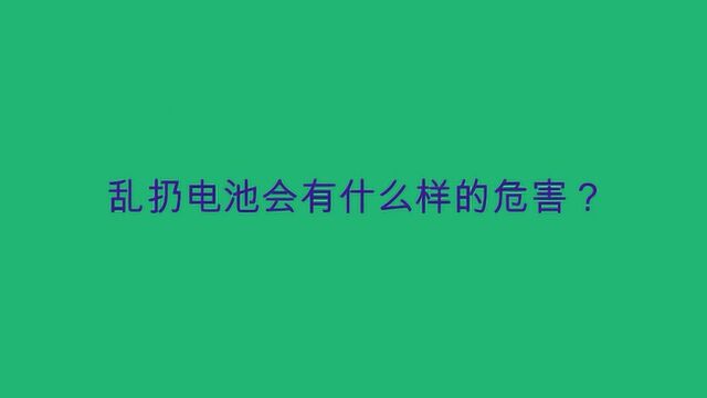 乱扔电池会有什么样的危害?