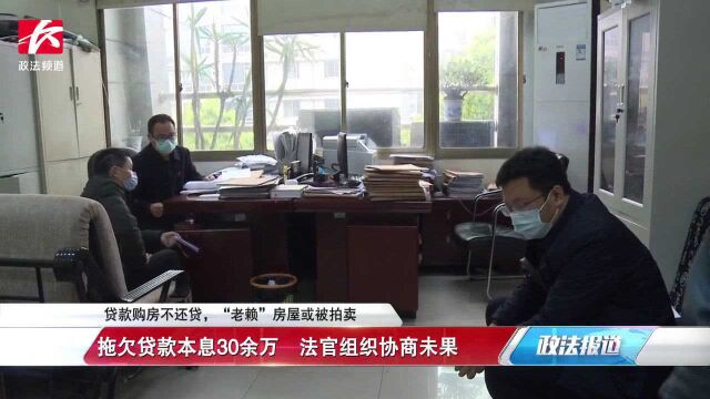 贷款购房拖欠本息30余万,法官组织协商未果“老赖”房屋或被拍卖