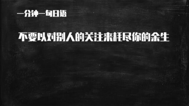 一分钟一句日语:不要以对别人的关注来耗尽你的余生