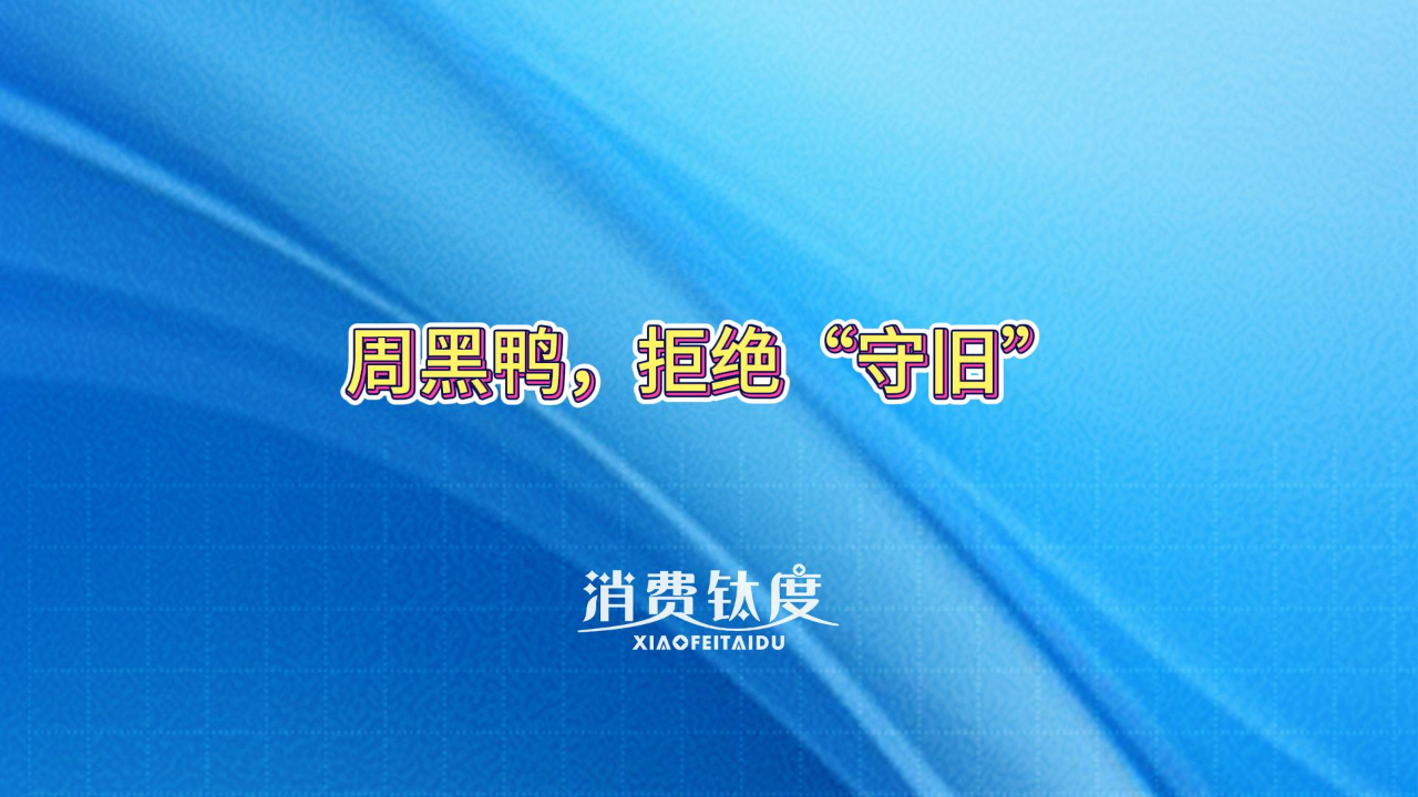 周黑鸭,拒绝“守旧”_腾讯新闻