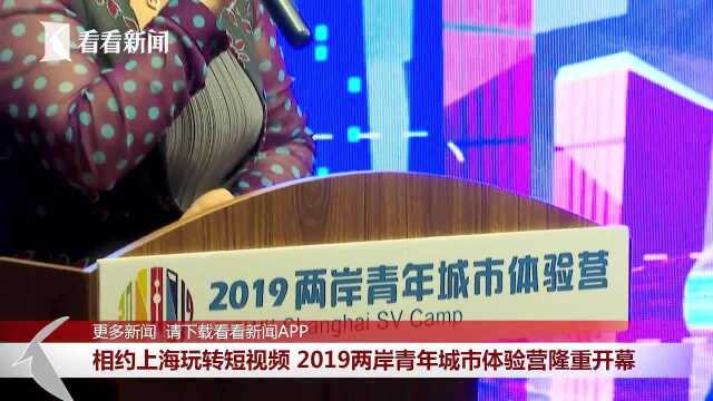 相约上海玩转短视频 2019两岸青年城市体验营隆重开幕