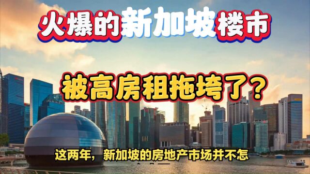 火爆的新加坡楼市,现在却要被高房租拖垮了?