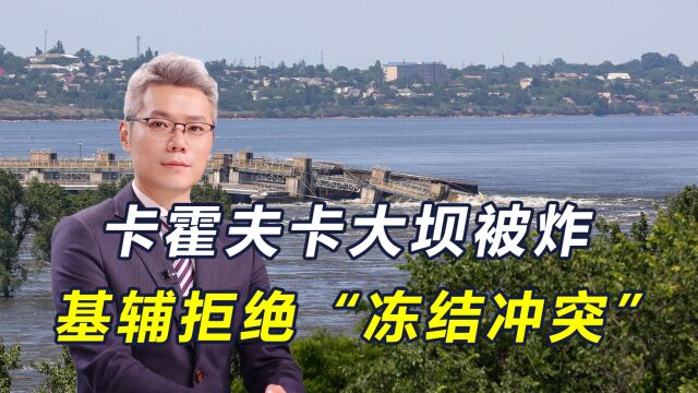 卡霍夫卡大坝被炸,基辅拒绝“冻结冲突”,北约要向乌克兰派兵?