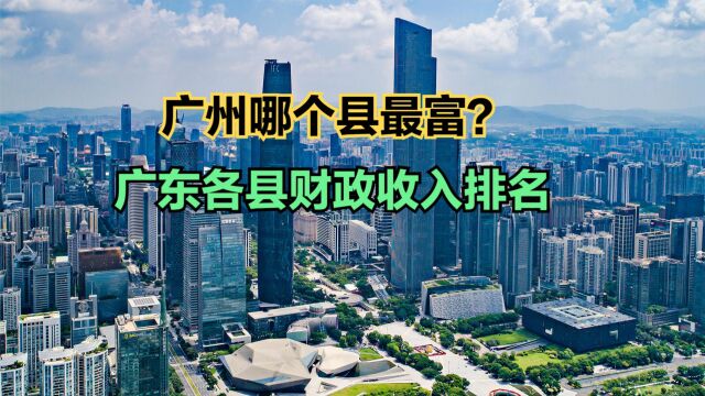 2022年广东省122个区县一般公共预算收入排名,11个超百亿