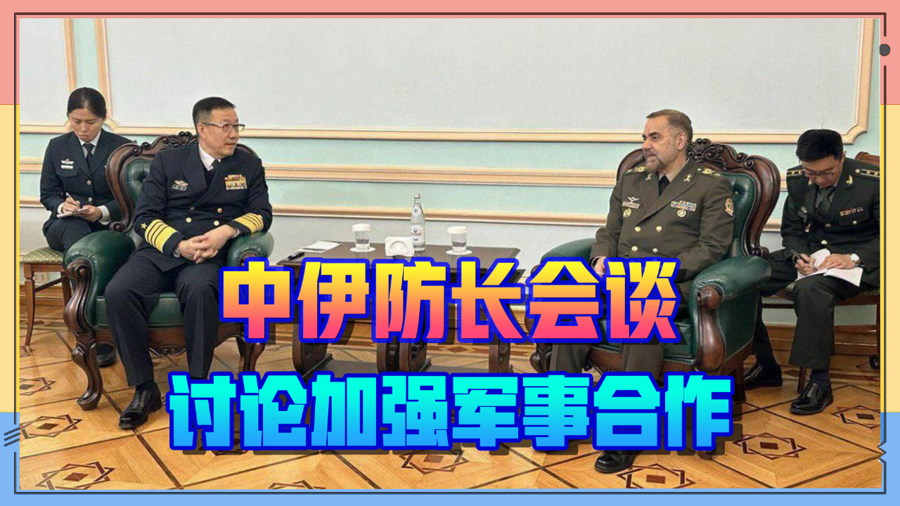 董军会见伊朗国防部长,伊朗媒体:中伊有望扩大军事合作