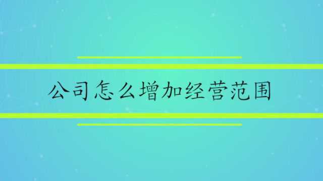 公司怎么增加经营范围