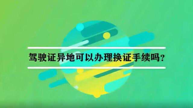 驾驶证异地可以办理换证手续吗?