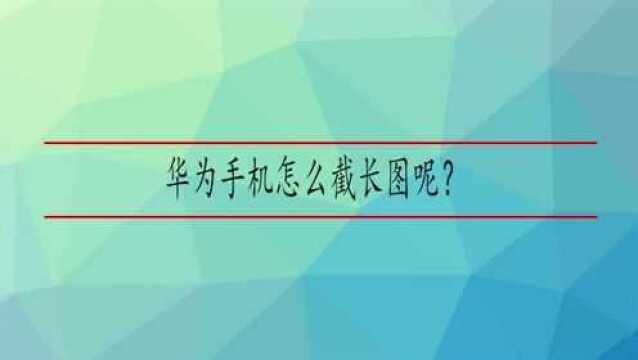 华为手机怎么截长图呢?