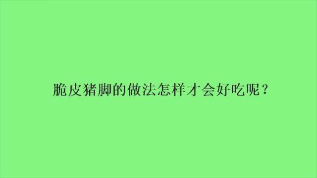 脆皮猪脚的做法怎样才会好吃呢?