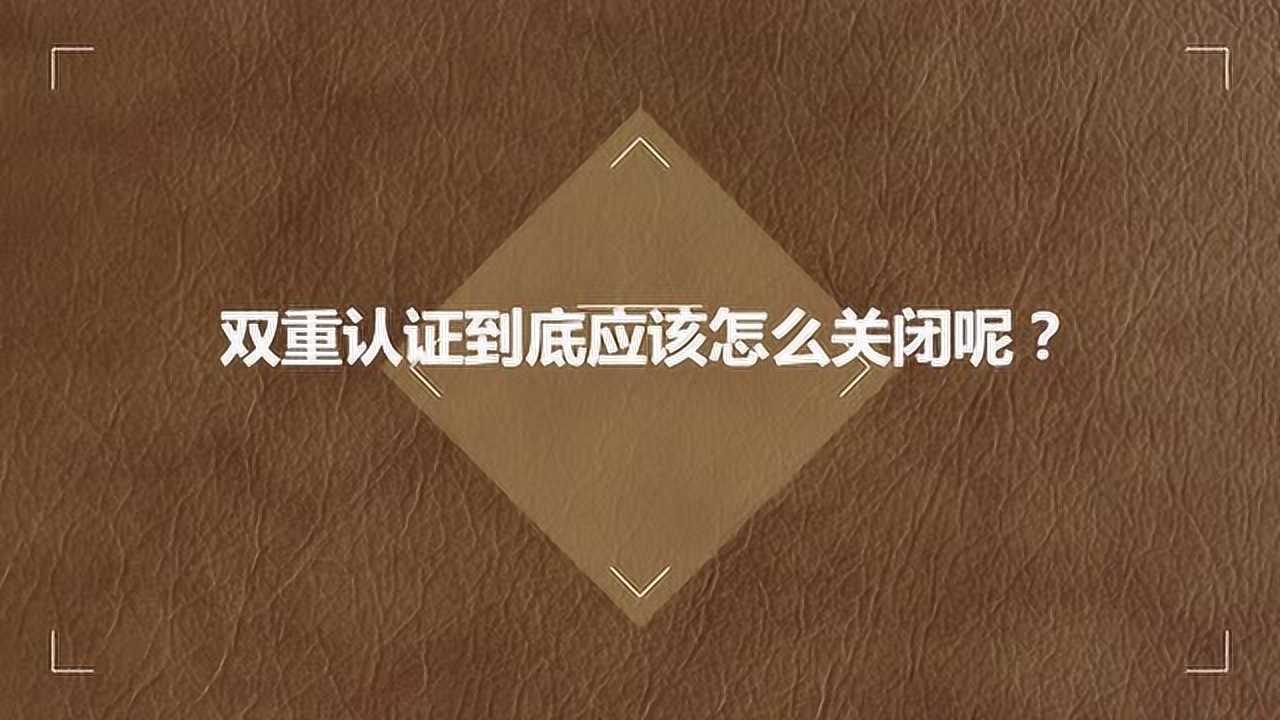 双重认证到底应该怎么关闭呢?_腾讯视频