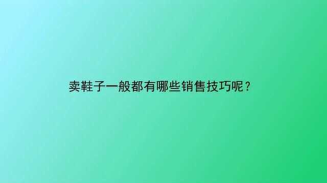 卖鞋子一般都有哪些销售技巧呢?