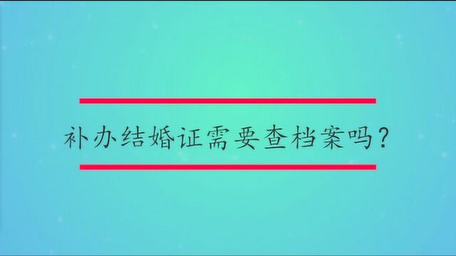 补办结婚证需要查档案吗?