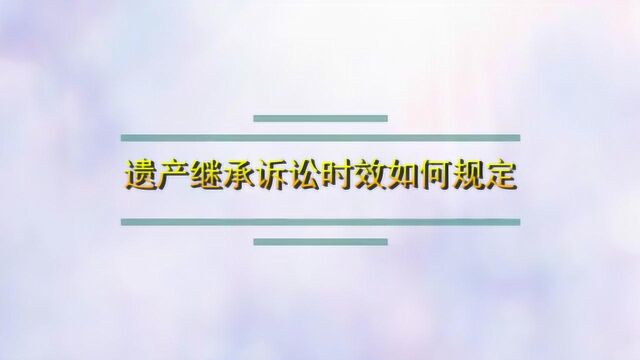 遗产继承诉讼时效如何规定的