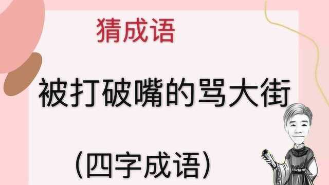 趣味学猜成语:被打破嘴的骂大街,四字成语,你猜到了没有