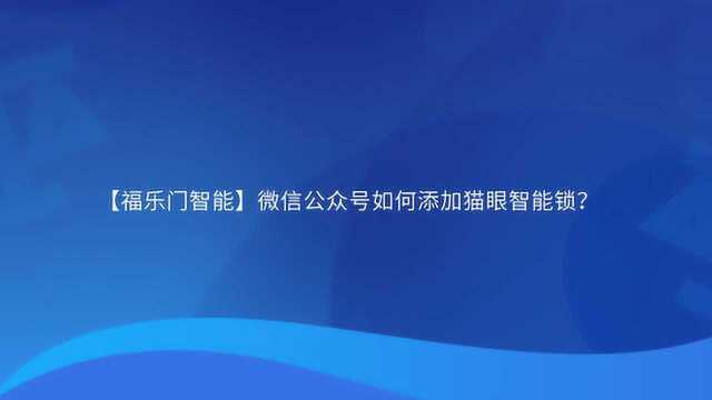 【福乐门智能】微信公众号如何添加猫眼智能锁?