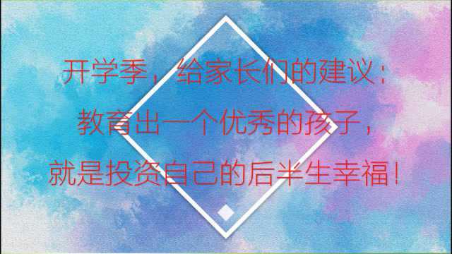 开学季,给家长们的建议:教育出一个优秀的孩子,就是投资后半生幸福