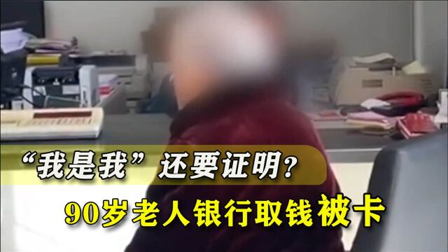 “我是我”还要证明?90岁老人取钱被卡,银行非让派出所开证明