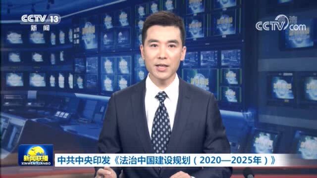 中共中央印发《法治中国建设规划(2020—2025年)》