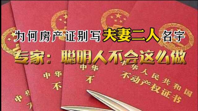 为什么房产证千万别写夫妻二人名字?专家:聪明人不会这么做