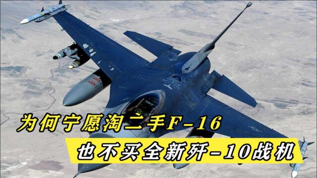 宁愿淘二手F16,也不购买全新歼10战机,巴基斯坦为何这么做?