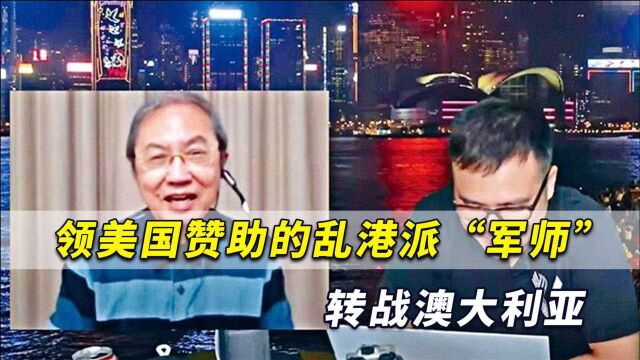 港媒:领美国赞助的乱港派“军师”突然转战澳大利亚,扬言遥距抗争