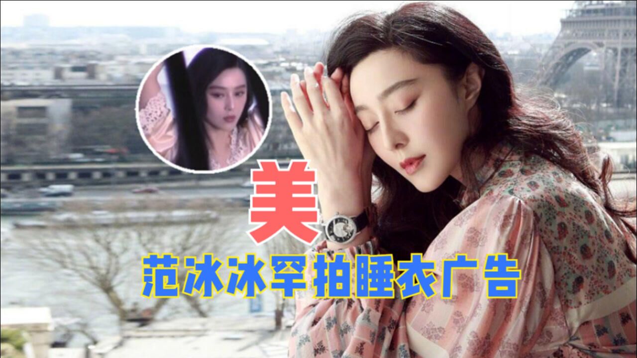 范冰冰罕拍睡衣广告,一双嫩白玉腿性感十足,小肚腩凸显疑发福