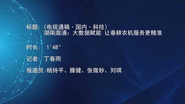 (电视通稿ⷥ›𝥆…ⷧ瑦Š€)湖南溆浦:大数据赋能 让春耕农机服务更精准