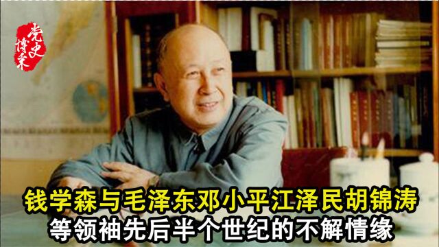 钱学森与毛泽东邓小平江泽民胡锦涛等领袖先后半个世纪的不解情缘