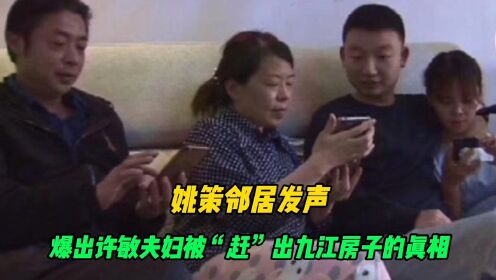 姚策邻居最新发声，爆出许敏夫妇被“赶”出九江房子的真相！