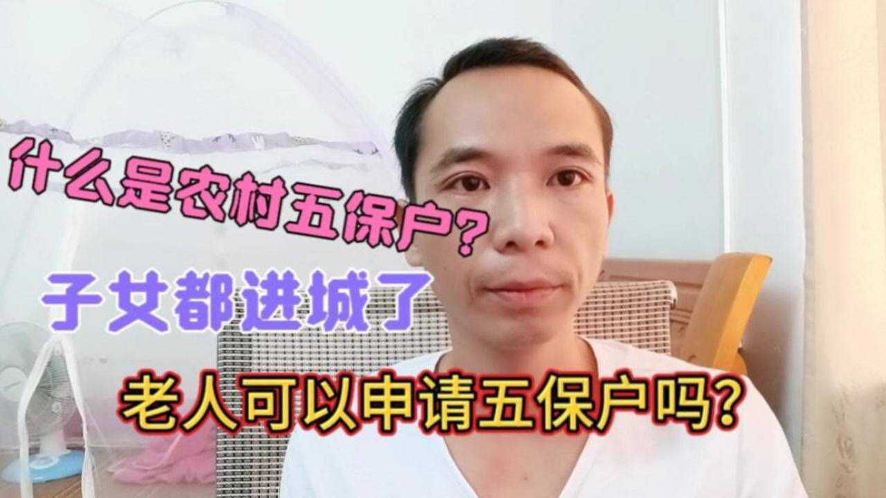 什么是农村五保户?子女都进城了,老人可以申请五保户吗腾讯视频