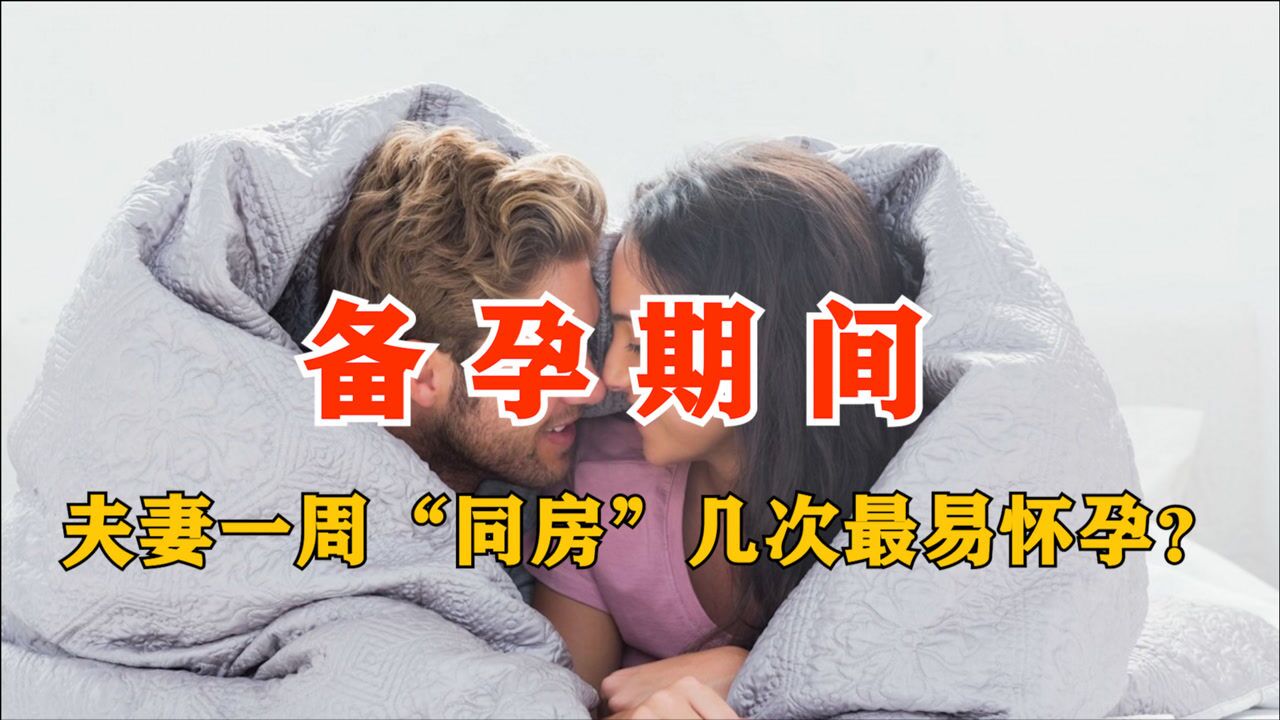 备孕期间,夫妻一周"同房"几次最易怀孕?医生告诉你答案_腾讯视频