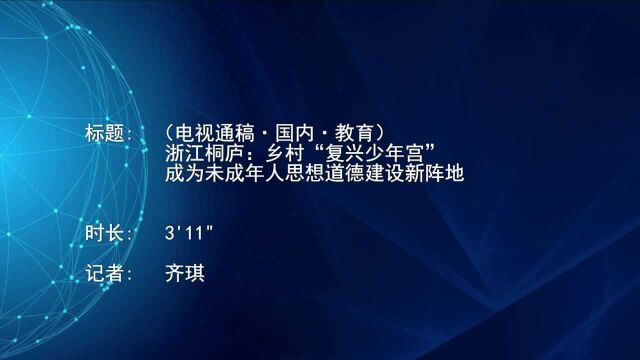 (电视通稿ⷥ›𝥆…ⷦ•™育)浙江桐庐:乡村“复兴少年宫”成为未成年人思想道德建设新阵地