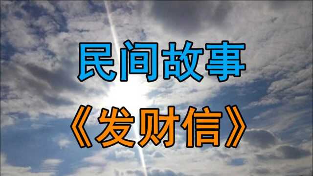 民间故事《发财信》给你一封发财信富户土豪就愁云惨淡了