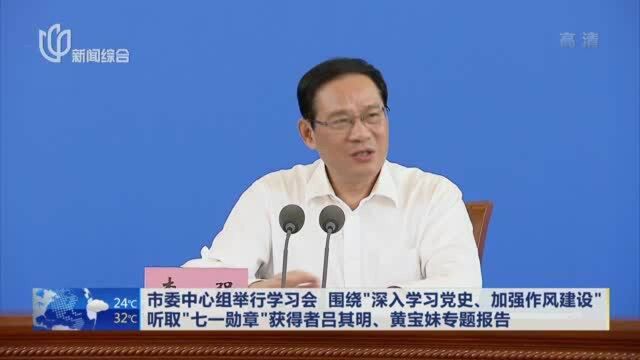 市委中心组举行学习会 围绕“深入学习党史、加强作风建设”听取“七一勋章”获得者吕其明、黄宝妹专题报告