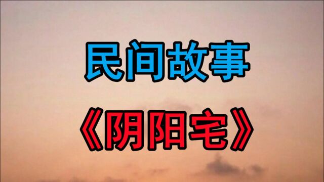 民间故事《阴阳宅》财聚阴阳宅,风水先生五千瓷人点破玄机