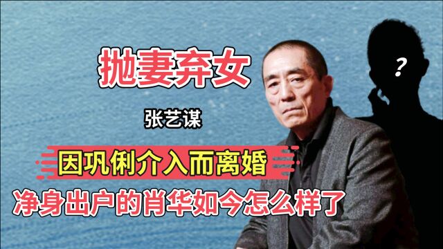 1988年因巩俐介入,与张艺谋离婚并净身出户的肖华,如今怎么样了