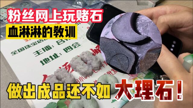 粉丝网上赌石,做出来的成品还不如大理石!真的钱多买教训