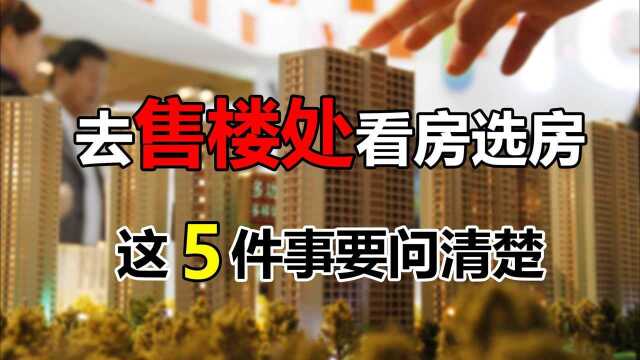 去售楼处看房,售楼人员基本不会主动说这5件事,记得提前问清楚