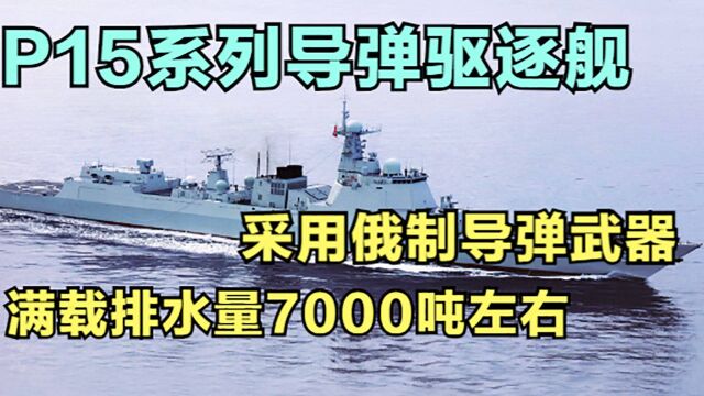 P15系列导弹驱逐舰,采用俄制导弹武器,满载排水量7000吨左右