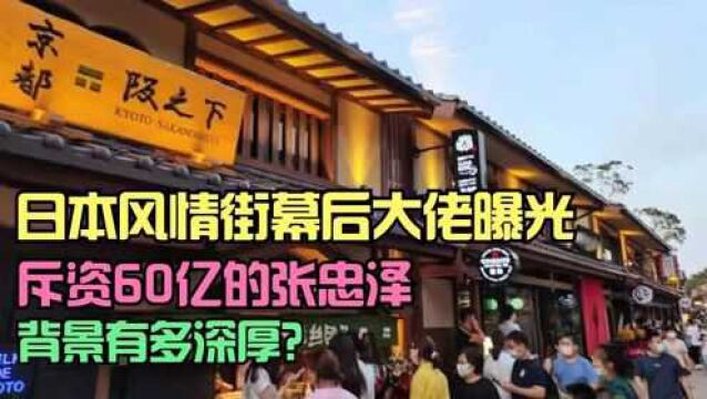 大连日本风情街背后大佬被曝光,斥资60亿元的张忠泽,有什么背景