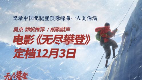 吴京郭帆推荐胡歌献声 电影《无尽攀登》定档12月3日