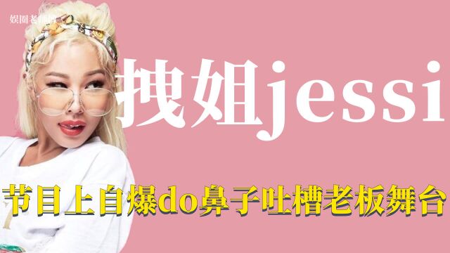 南H拽姐jessi:综艺上自爆do了鼻子 当众吐槽老板舞台难看