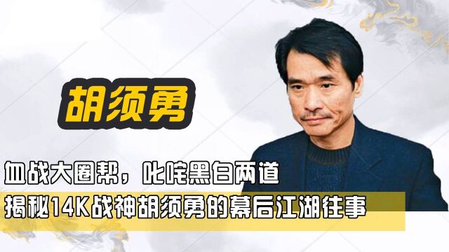 血战大圈帮,叱咤黑白两道,揭秘14K战神胡须勇的幕后江湖往事